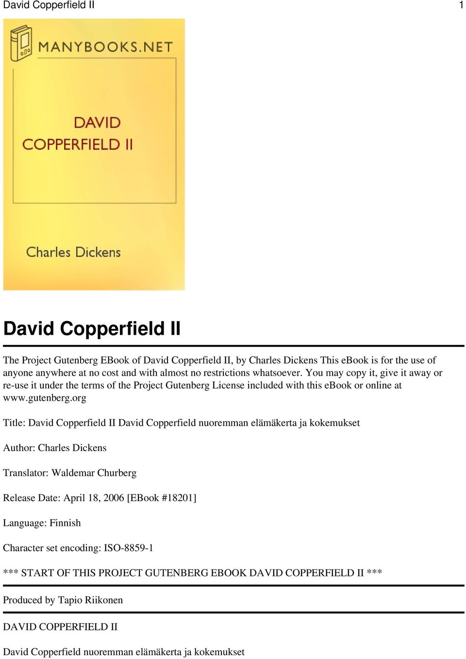 org Title: David Copperfield II David Copperfield nuoremman elämäkerta ja kokemukset Author: Charles Dickens Translator: Waldemar Churberg Release Date: April 18, 2006 [EBook #18201]