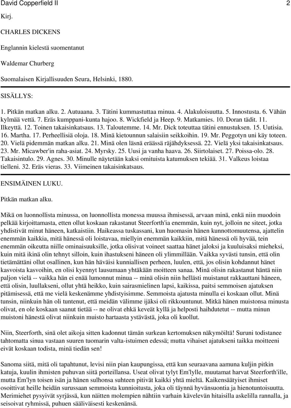 Toinen takaisinkatsaus. 13. Taloutemme. 14. Mr. Dick toteuttaa tätini ennustuksen. 15. Uutisia. 16. Martha. 17. Perheellisiä oloja. 18. Minä kietounnun salaisiin seikkoihin. 19. Mr. Peggotyn uni käy toteen.