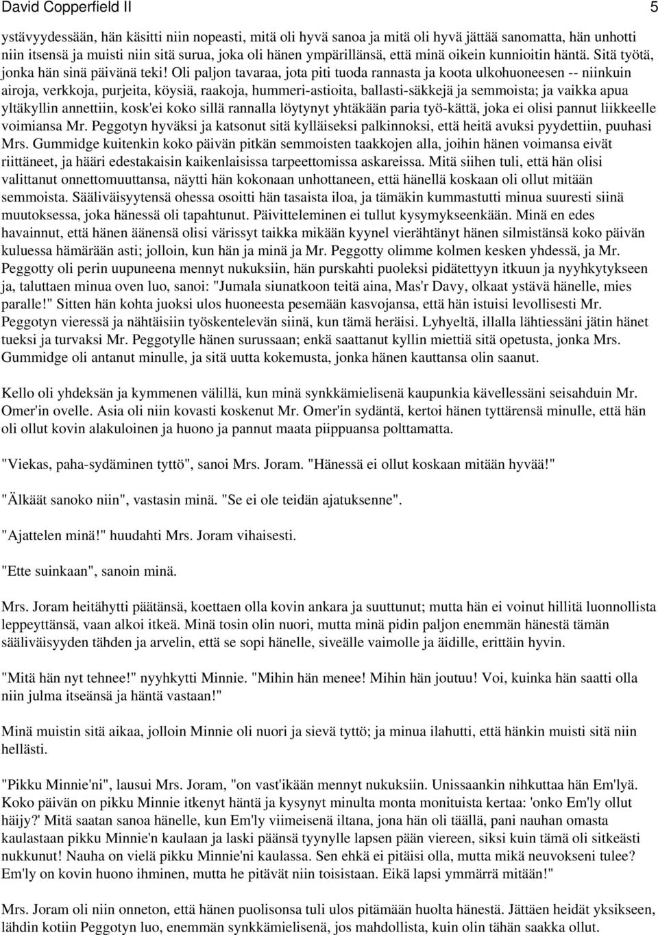 Oli paljon tavaraa, jota piti tuoda rannasta ja koota ulkohuoneesen -- niinkuin airoja, verkkoja, purjeita, köysiä, raakoja, hummeri-astioita, ballasti-säkkejä ja semmoista; ja vaikka apua yltäkyllin