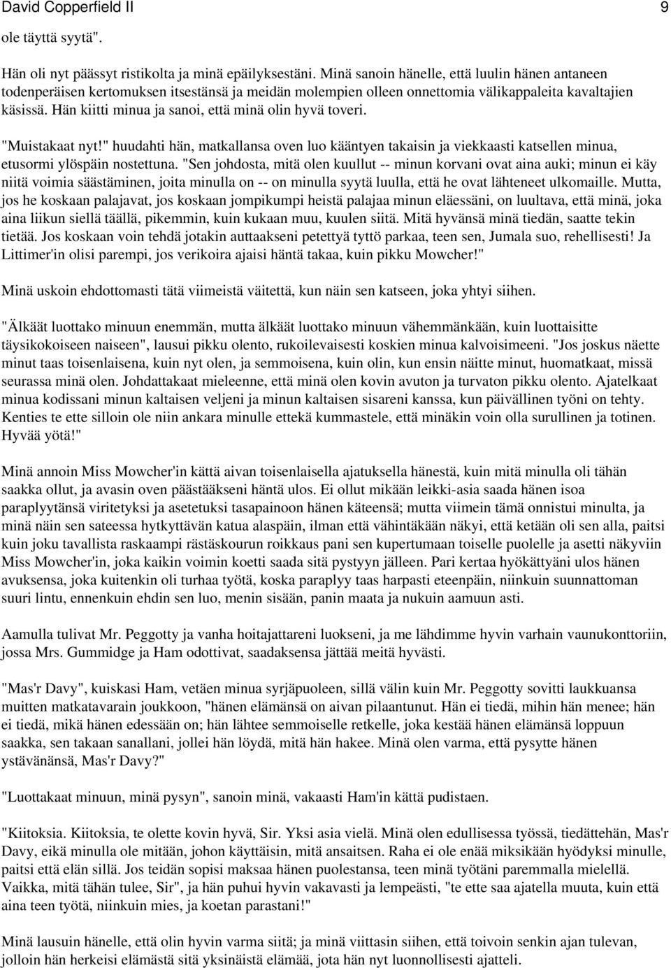 Hän kiitti minua ja sanoi, että minä olin hyvä toveri. "Muistakaat nyt!" huudahti hän, matkallansa oven luo kääntyen takaisin ja viekkaasti katsellen minua, etusormi ylöspäin nostettuna.