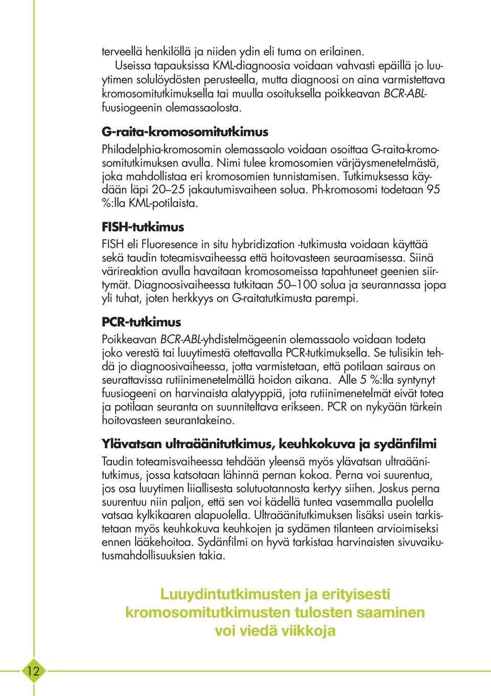 BCR-ABLfuusiogeenin olemassaolosta. G-raita-kromosomitutkimus Philadelphia-kromosomin olemassaolo voidaan osoittaa G-raita-kromosomitutkimuksen avulla.