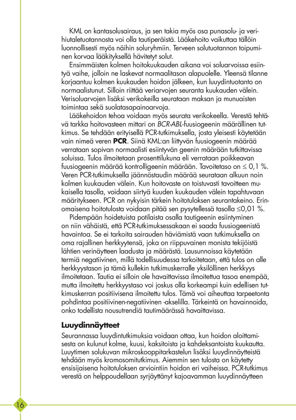 Yleensä tilanne korjaantuu kolmen kuukauden hoidon jälkeen, kun luuydintuotanto on normaalistunut. Silloin riittää veriarvojen seuranta kuukauden välein.