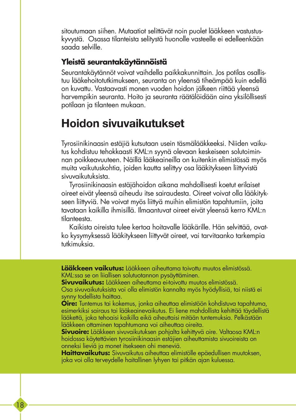 Vastaavasti monen vuoden hoidon jälkeen riittää yleensä harvempikin seuranta. Hoito ja seuranta räätälöidään aina yksilöllisesti potilaan ja tilanteen mukaan.