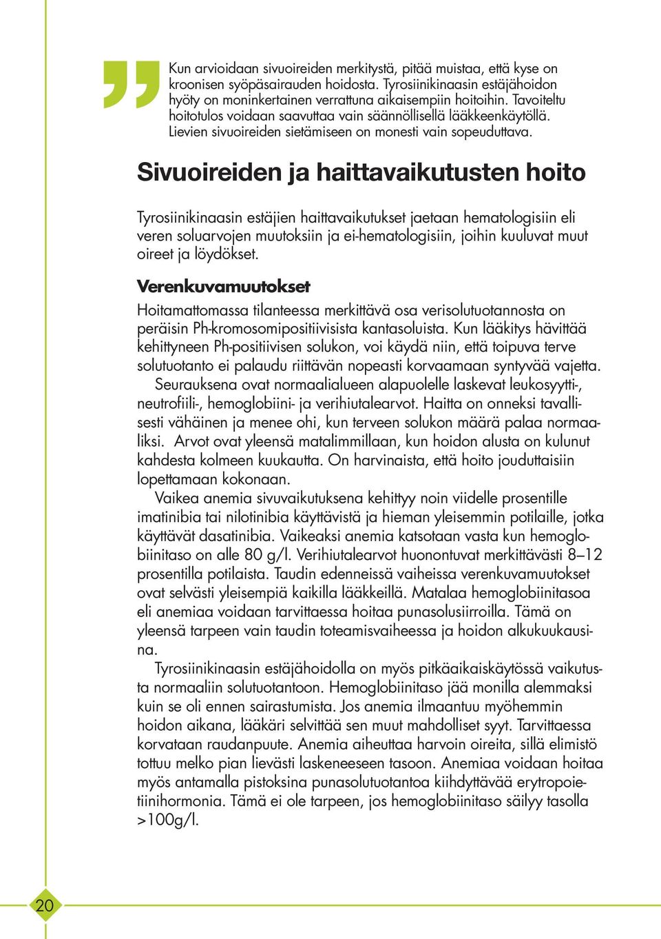 Sivuoireiden ja haittavaikutusten hoito Tyrosiinikinaasin estäjien haittavaikutukset jaetaan hematologisiin eli veren soluarvojen muutoksiin ja ei-hematologisiin, joihin kuuluvat muut oireet ja