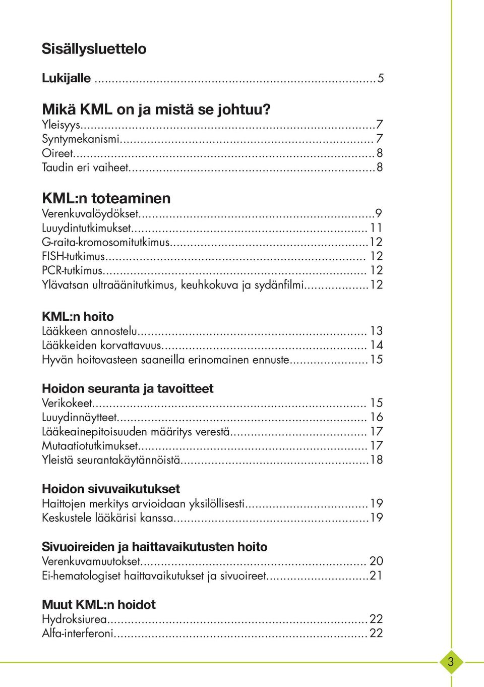 .. 14 Hyvän hoitovasteen saaneilla erinomainen ennuste... 15 Hoidon seuranta ja tavoitteet Verikokeet... 15 Luuydinnäytteet... 16 Lääkeainepitoisuuden määritys verestä... 17 Mutaatiotutkimukset.