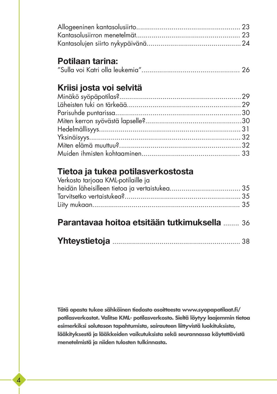 .. 32 Miten elämä muuttuu?... 32 Muiden ihmisten kohtaaminen... 33 Tietoa ja tukea potilasverkostosta Verkosto tarjoaa KML-potilaille ja heidän läheisilleen tietoa ja vertaistukea.