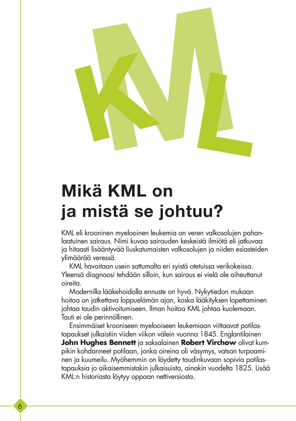 KML havaitaan usein sattumalta eri syistä otetuissa verikokeissa. Yleensä diagnoosi tehdään silloin, kun sairaus ei vielä ole aiheuttanut oireita. Modernilla lääkehoidolla ennuste on hyvä.
