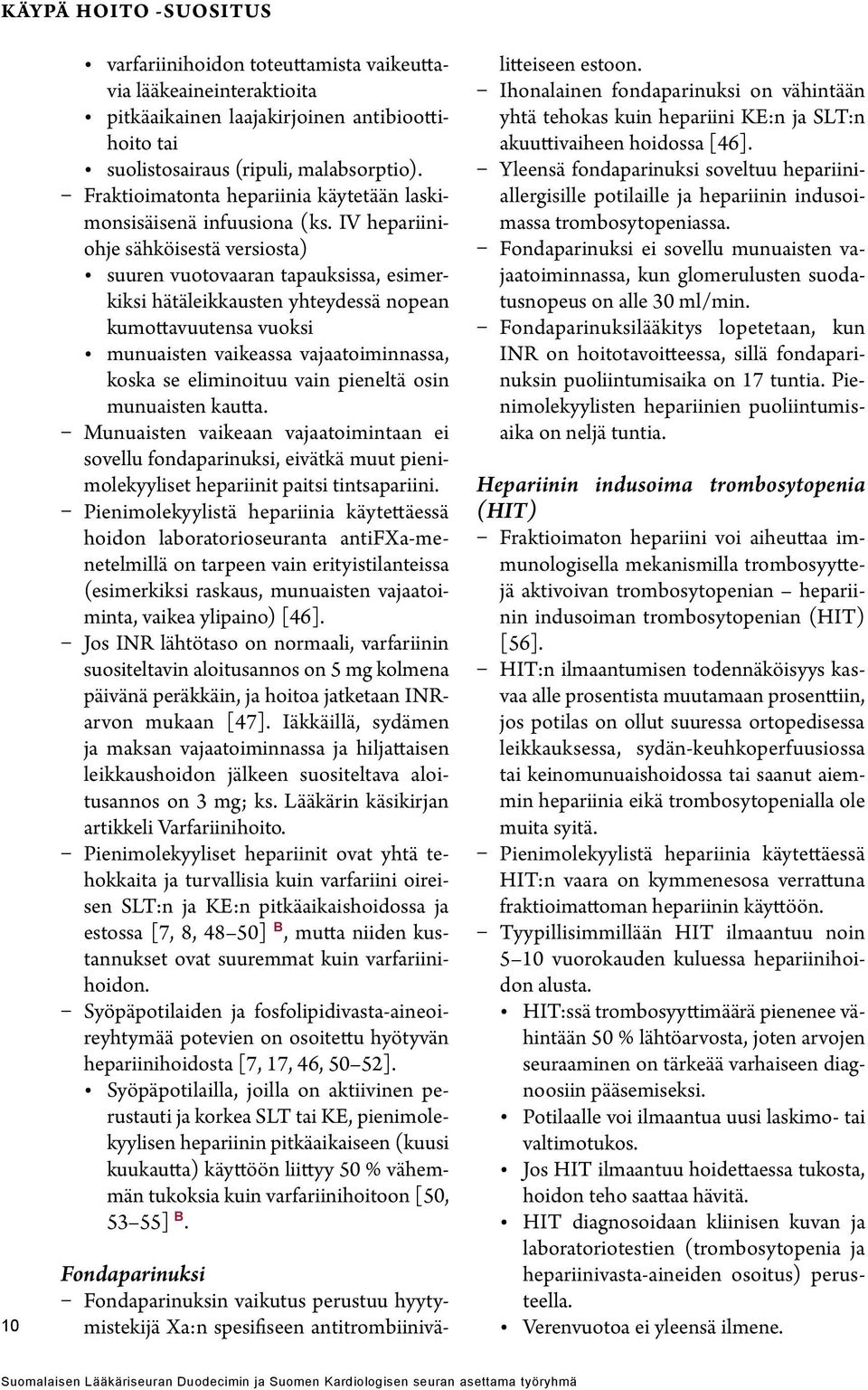 IV hepariiniohje sähköisestä versiosta) suuren vuotovaaran tapauksissa, esimerkiksi hätäleikkausten yhteydessä nopean kumottavuutensa vuoksi munuaisten vaikeassa vajaatoiminnassa, koska se