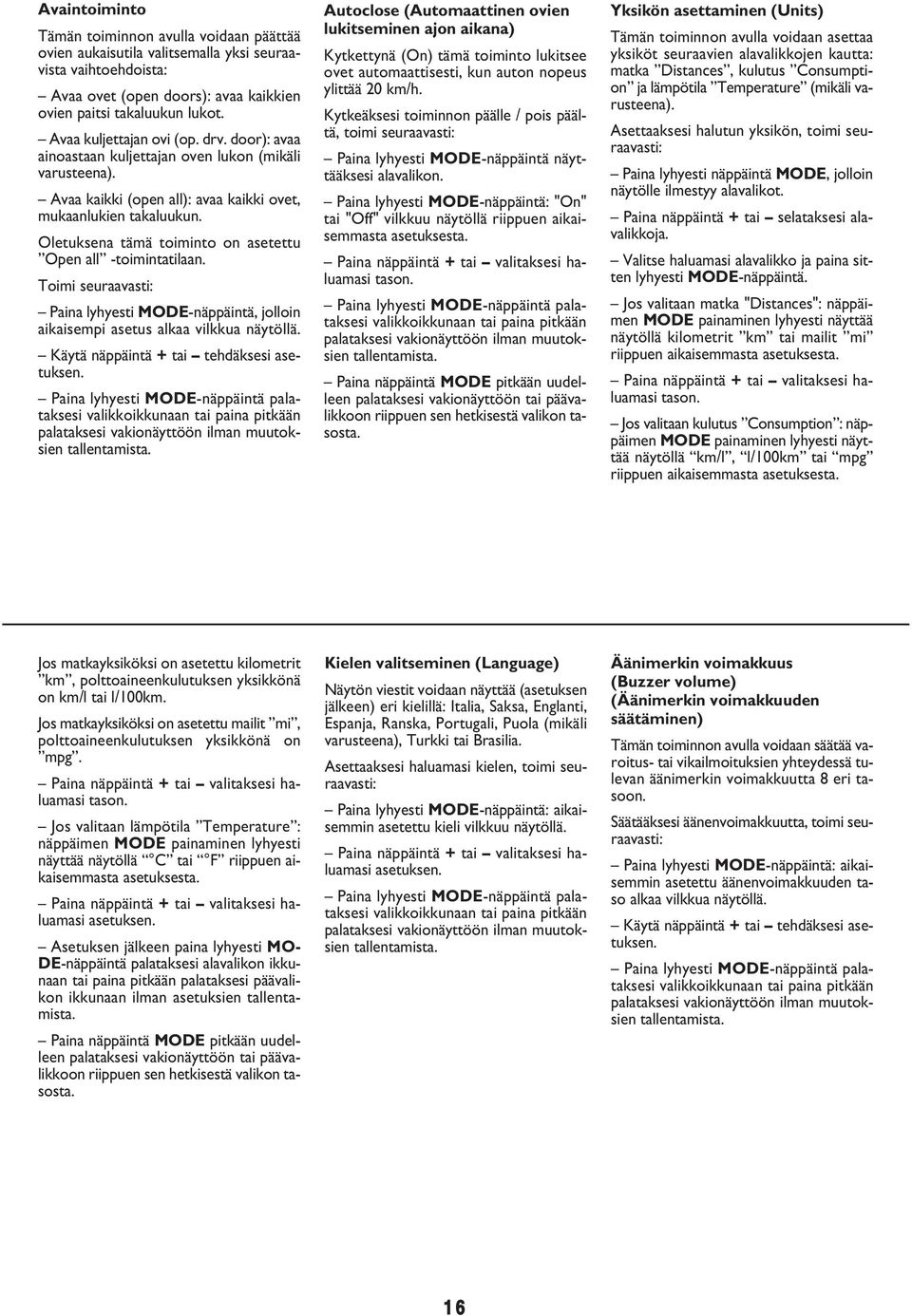 Oletuksena tämä toiminto on asetettu Open all -toimintatilaan. Toimi seuraavasti: Paina lyhyesti MODE-näppäintä, jolloin aikaisempi asetus alkaa vilkkua näytöllä.