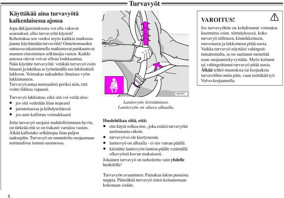 Näin käytätte turvavyötä: vetäkää turvavyö esiin hitaasti ja lukitkaa se työntämällä sen lukituskieli lukkoon. Voimakas naksahdus ilmaisee vyön lukkiutuneen.