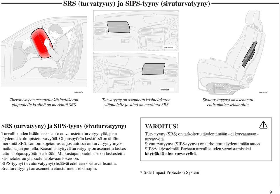 turvatyynyllä, joka täydentää kolmipisteturvavyötä. Ohjauspyörän keskiössä on tällöin merkintä SRS, samoin kojetaulussa, jos autossa on turvatyyny myös matkustajan puolella.