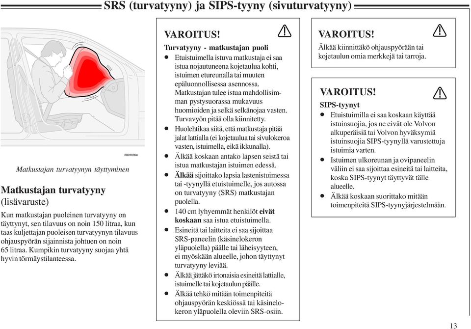 Turvatyyny - matkustajan puoli Etuistuimella istuva matkustaja ei saa istua nojautuneena kojetaulua kohti, istuimen etureunalla tai muuten epäluonnollisessa asennossa.