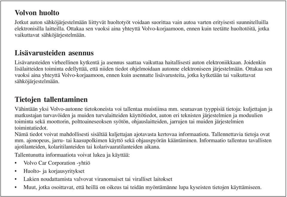 Lisävarusteiden asennus Lisävarusteiden virheellinen kytkentä ja asennus saattaa vaikuttaa haitallisesti auton elektroniikkaan.