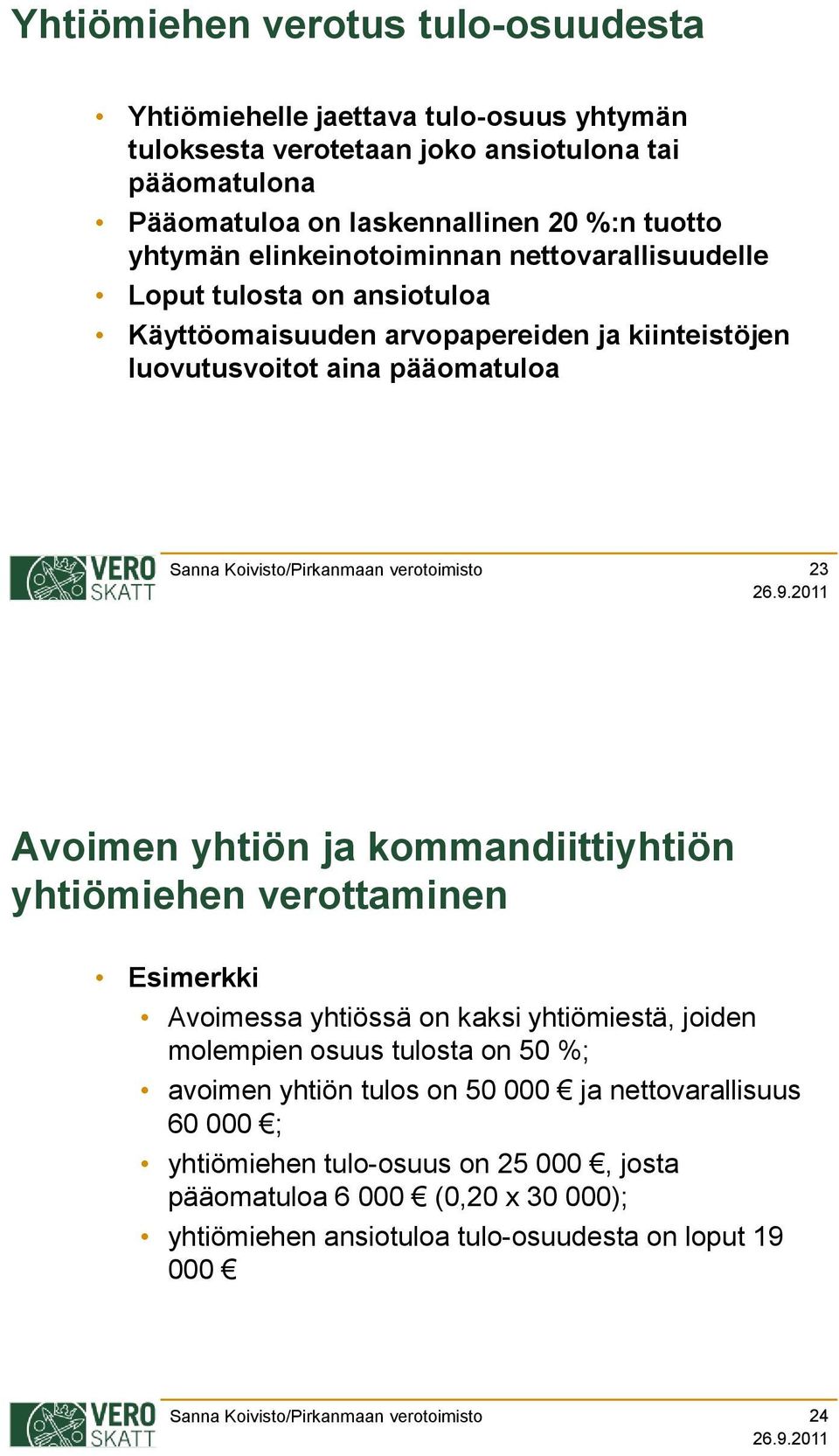 Avoimen yhtiön ja kommandiittiyhtiön yhtiömiehen verottaminen Esimerkki Avoimessa yhtiössä on kaksi yhtiömiestä, joiden molempien osuus tulosta on 50 %; avoimen yhtiön