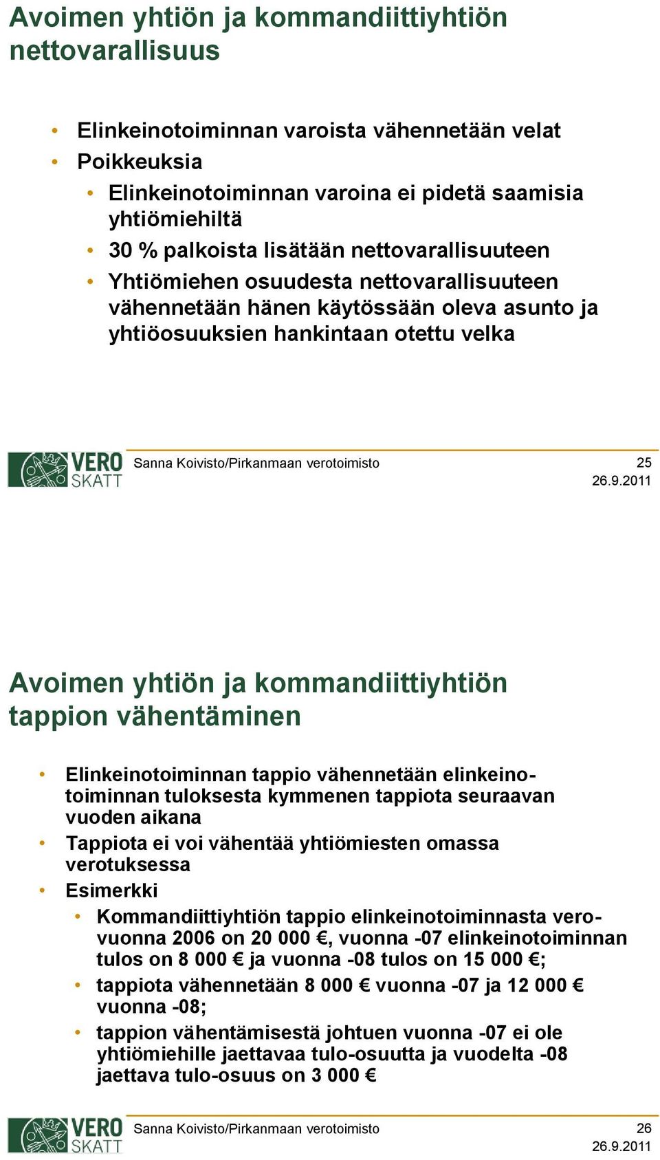 vähentäminen Elinkeinotoiminnan tappio vähennetään elinkeinotoiminnan tuloksesta kymmenen tappiota seuraavan vuoden aikana Tappiota ei voi vähentää yhtiömiesten omassa verotuksessa Esimerkki