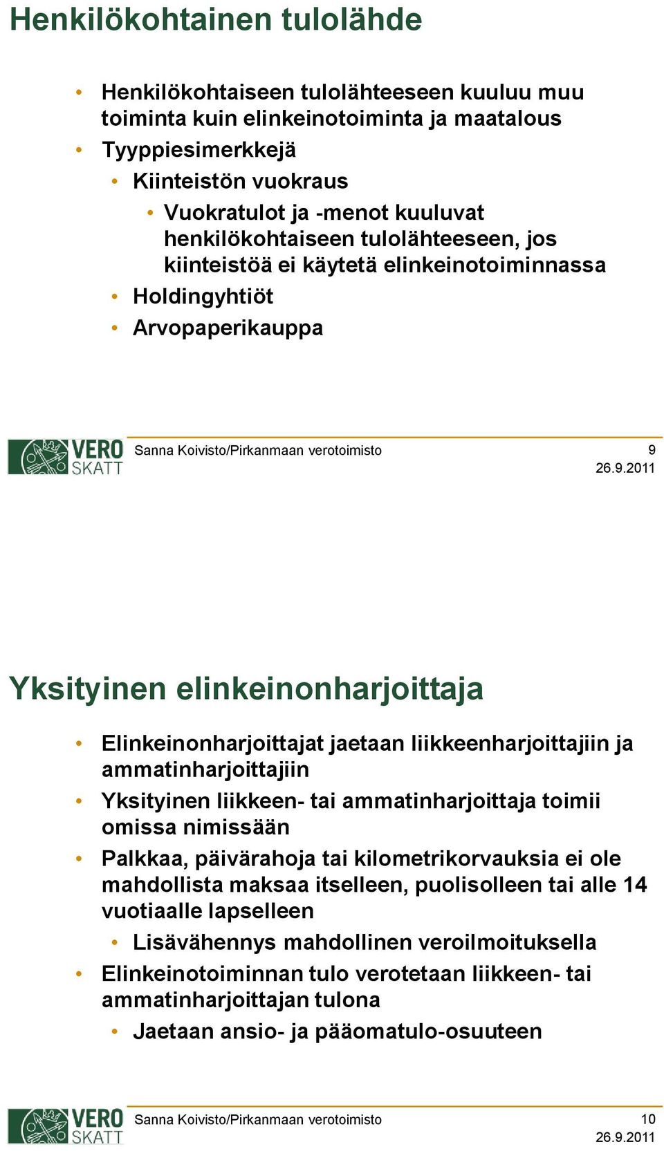 liikkeenharjoittajiin ja ammatinharjoittajiin Yksityinen liikkeen- tai ammatinharjoittaja toimii omissa nimissään Palkkaa, päivärahoja tai kilometrikorvauksia ei ole mahdollista maksaa