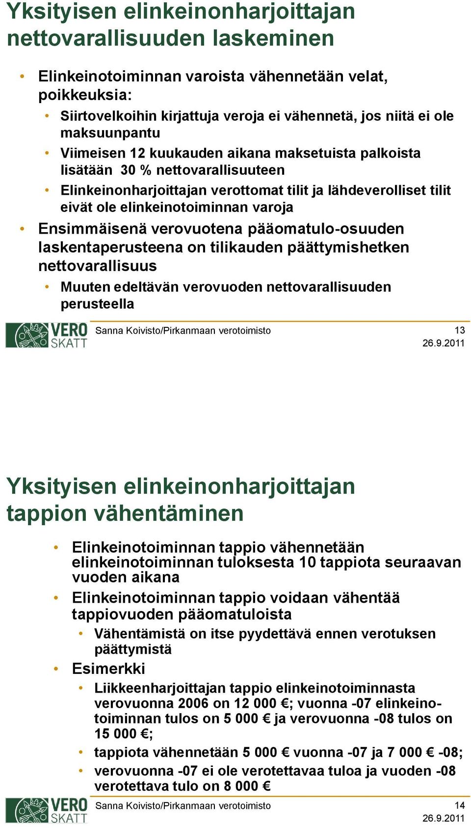 Ensimmäisenä verovuotena pääomatulo-osuuden laskentaperusteena on tilikauden päättymishetken nettovarallisuus Muuten edeltävän verovuoden nettovarallisuuden perusteella 13 Yksityisen