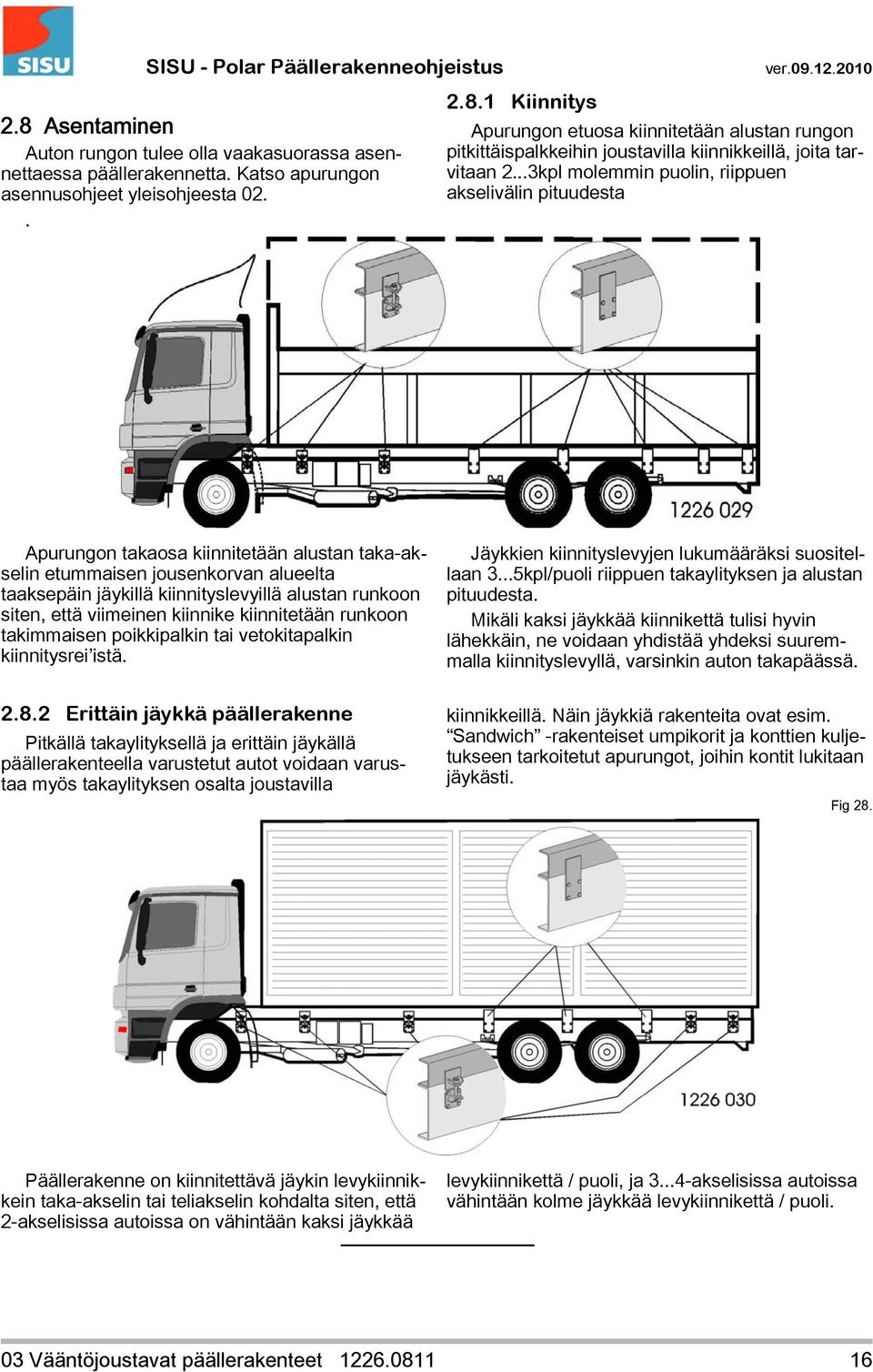 siten, että viimeinen kiinnike kiinnitetään runkoon takimmaisen poikkipalkin tai vetokitapalkin kiinnitysrei istä. 2.8.