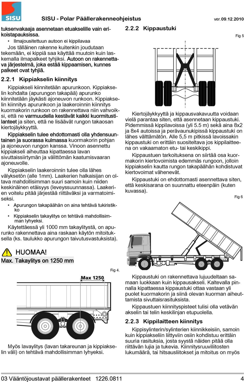 Autoon on rakennettava järjestelmä, joka estää kippaamisen, kunnes palkeet ovat tyhjiä. 2.2.1 Kippiakselin kiinnitys Kippiakseli kiinnitetään apurunkoon.