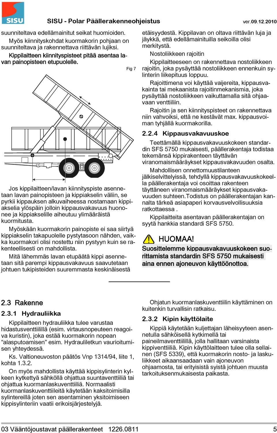 Fig 7 Jos kippilaitteen/lavan kiinnityspiste asennetaan lavan painopisteen ja kippiakselin väliin, se pyrkii kippauksen alkuvaiheessa nostamaan kippiakselia ylöspäin jolloin kippausvakavuus huononee