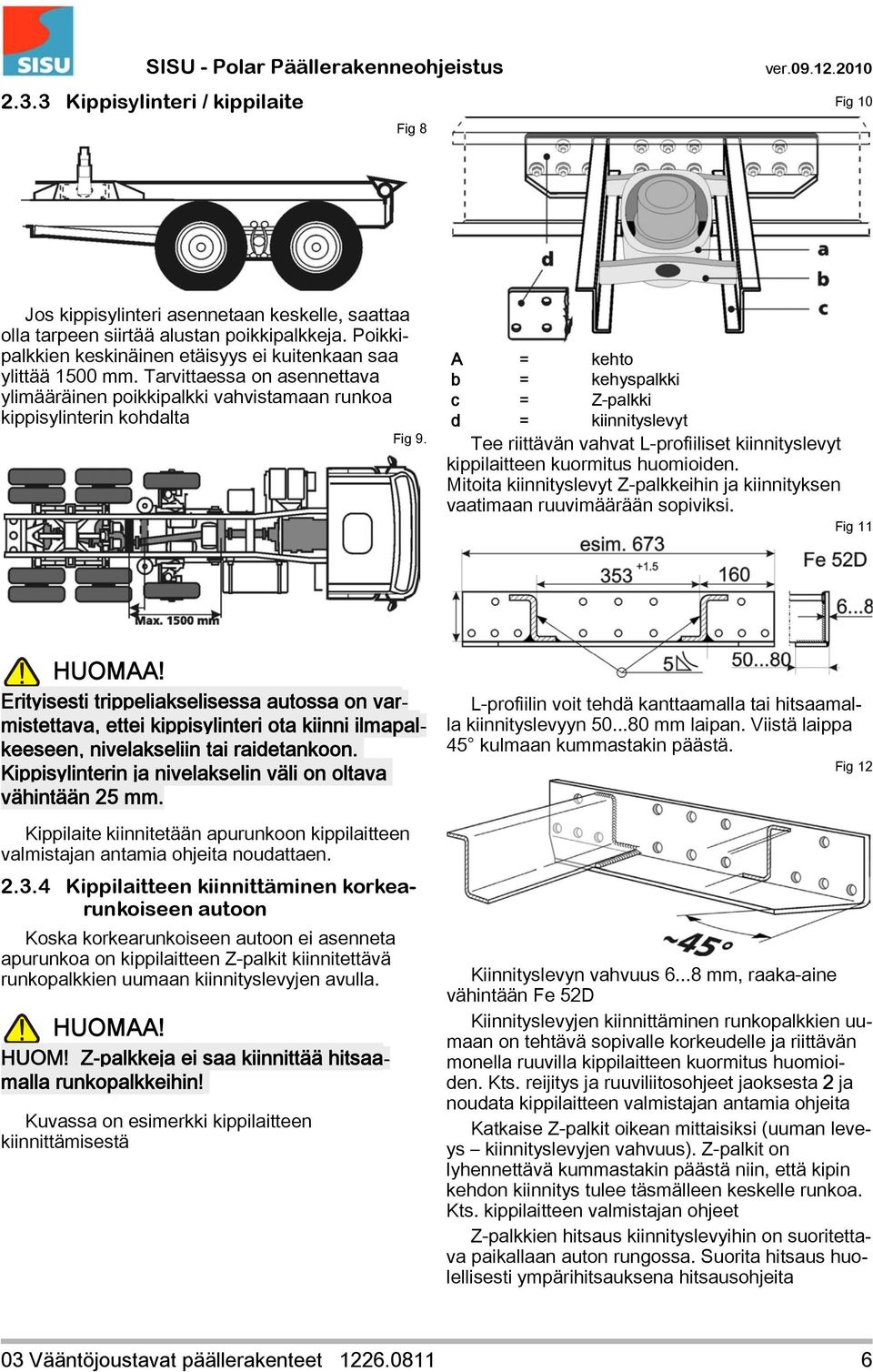 A = kehto b = kehyspalkki c = Z-palkki d = kiinnityslevyt Tee riittävän vahvat L-profiiliset kiinnityslevyt kippilaitteen kuormitus huomioiden.