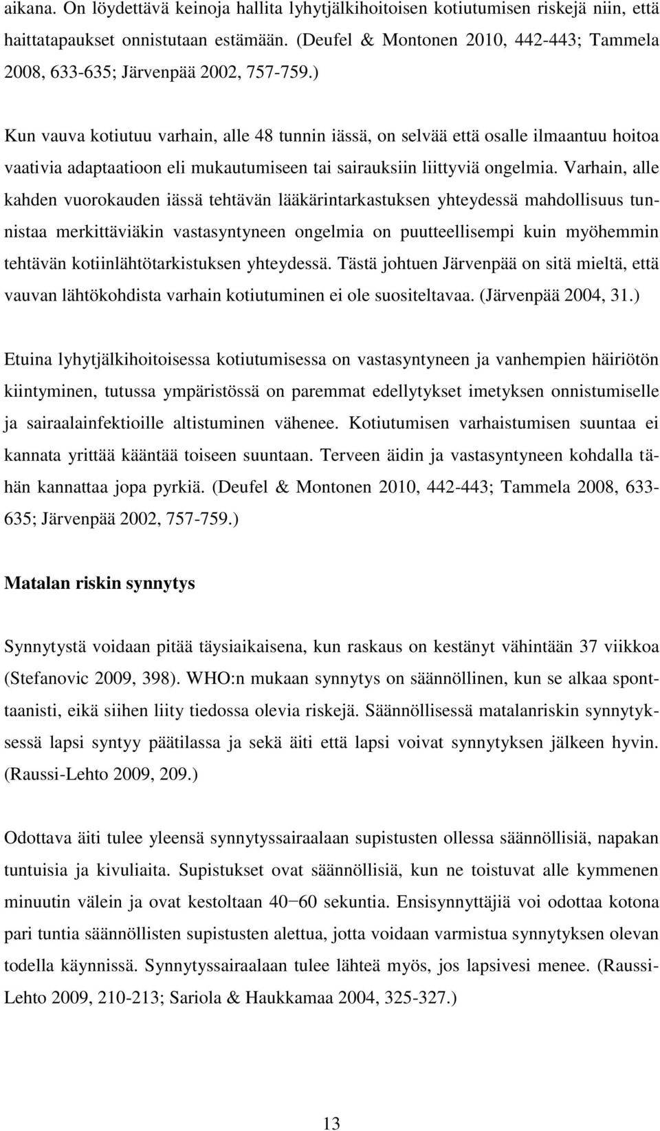 ) Kun vauva kotiutuu varhain, alle 48 tunnin iässä, on selvää että osalle ilmaantuu hoitoa vaativia adaptaatioon eli mukautumiseen tai sairauksiin liittyviä ongelmia.