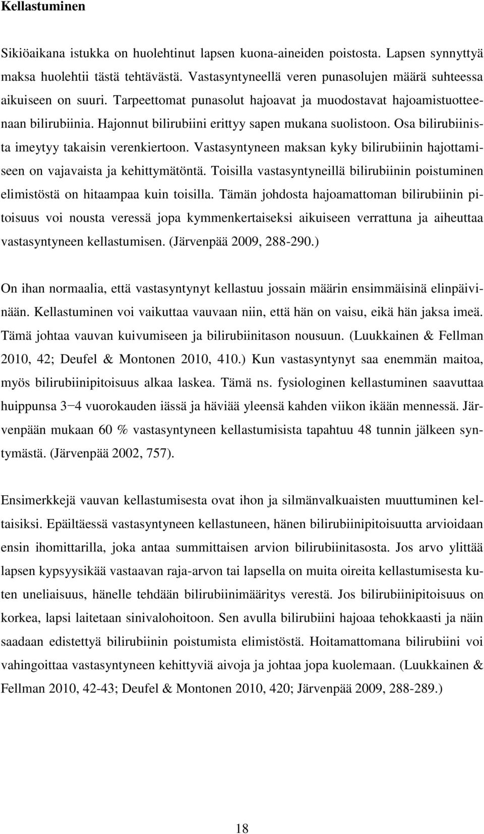 Hajonnut bilirubiini erittyy sapen mukana suolistoon. Osa bilirubiinista imeytyy takaisin verenkiertoon. Vastasyntyneen maksan kyky bilirubiinin hajottamiseen on vajavaista ja kehittymätöntä.