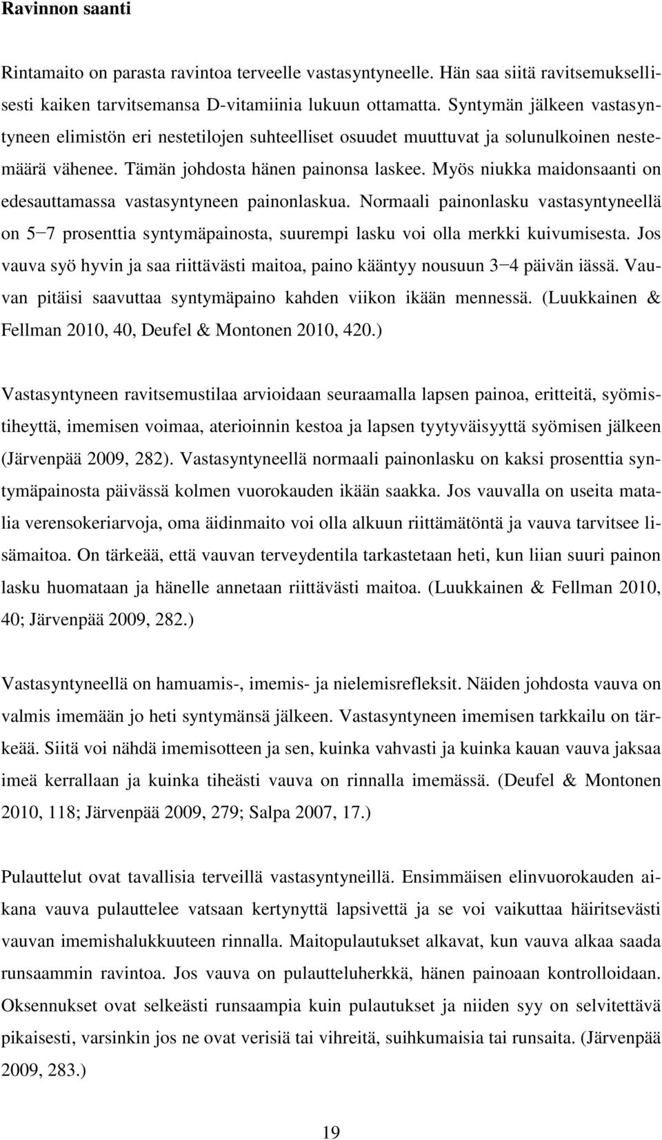 Myös niukka maidonsaanti on edesauttamassa vastasyntyneen painonlaskua. Normaali painonlasku vastasyntyneellä on 5 7 prosenttia syntymäpainosta, suurempi lasku voi olla merkki kuivumisesta.