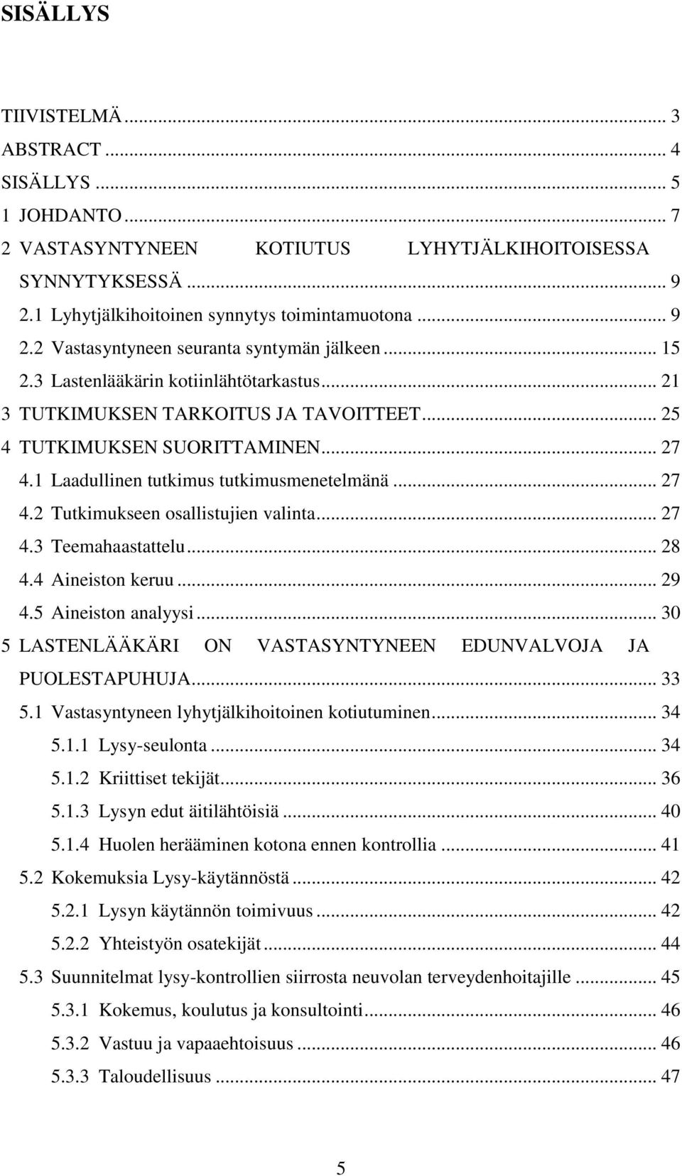 .. 27 4.3 Teemahaastattelu... 28 4.4 Aineiston keruu... 29 4.5 Aineiston analyysi... 30 5 LASTENLÄÄKÄRI ON VASTASYNTYNEEN EDUNVALVOJA JA PUOLESTAPUHUJA... 33 5.