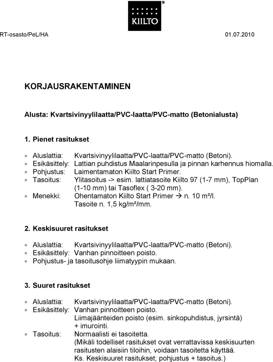 Aluslattia: Kvartsivinyylilaatta/PVC-laatta/PVC-matto (Betoni). Esikäsittely: Vanhan pinnoitteen poisto.