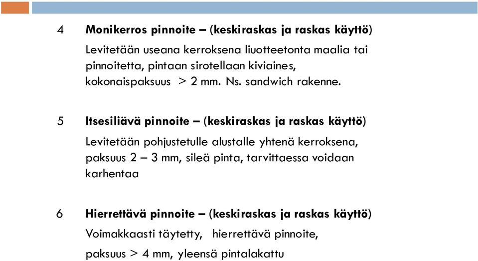 5 Itsesiliävä pinnoite (keskiraskas ja raskas käyttö) Levitetään pohjustetulle alustalle yhtenä kerroksena, paksuus 2 3 mm,