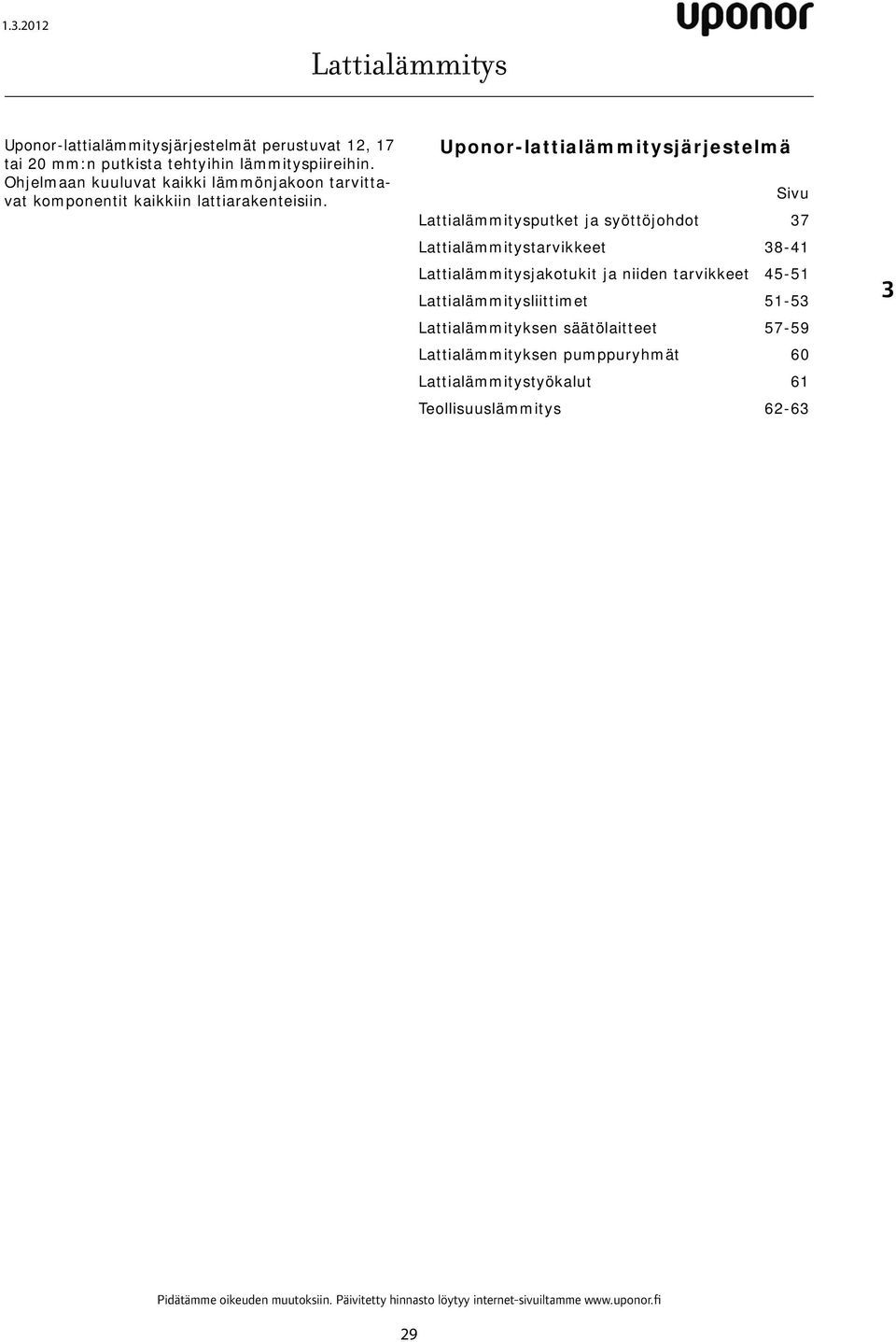 Uponor-lattialämmitysjärjestelmä Sivu Lattialämmitysputket ja syöttöjohdot 37 Lattialämmitystarvikkeet 38-41 Lattialämmitysjakotukit