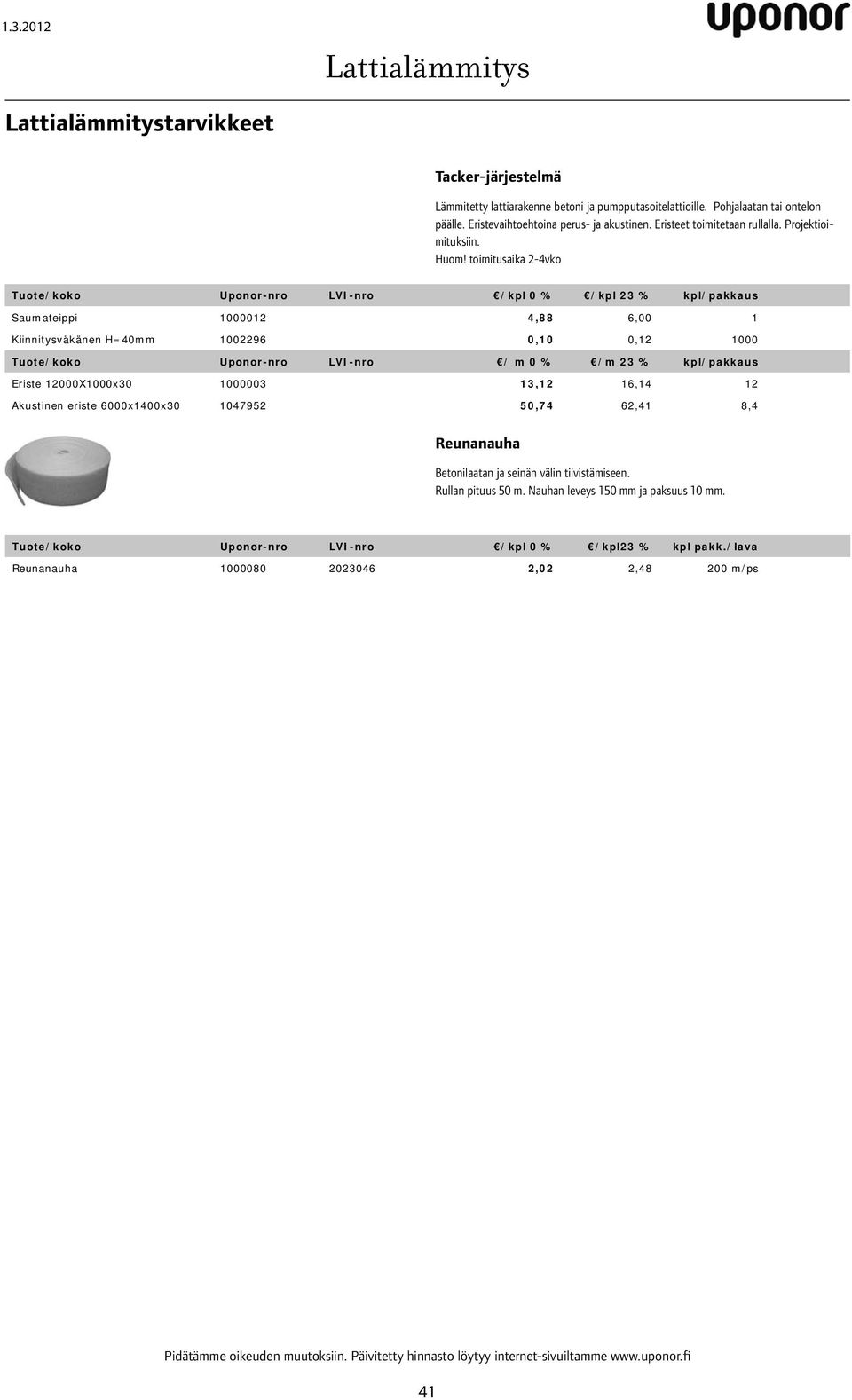toimitusaika 2-4vko kpl/pakkaus Saumateippi 1000012 4,88 6,00 1 Kiinnitysväkänen H=40mm 1002296 0,10 0,12 1000 Tuote/koko Uponor-nro LVI-nro / m 0 % /m 23 % kpl/pakkaus Eriste
