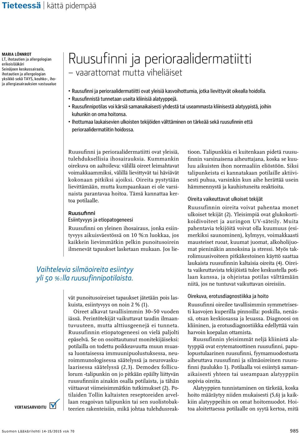 Ruusufinnistä tunnetaan useita kliinisiä alatyyppejä. Ruusufinnipotilas voi kärsiä samanaikaisesti yhdestä tai useammasta kliinisestä alatyypistä, joihin kuhunkin on oma hoitonsa.