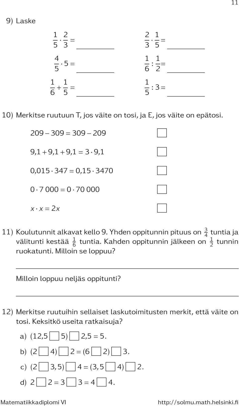 Yhdenoppitunninpituuson 3 4 tuntiaja välitunti kestää 6 tuntia. Kahden oppitunnin jälkeen on 2 tunnin ruokatunti. Milloin se loppuu?