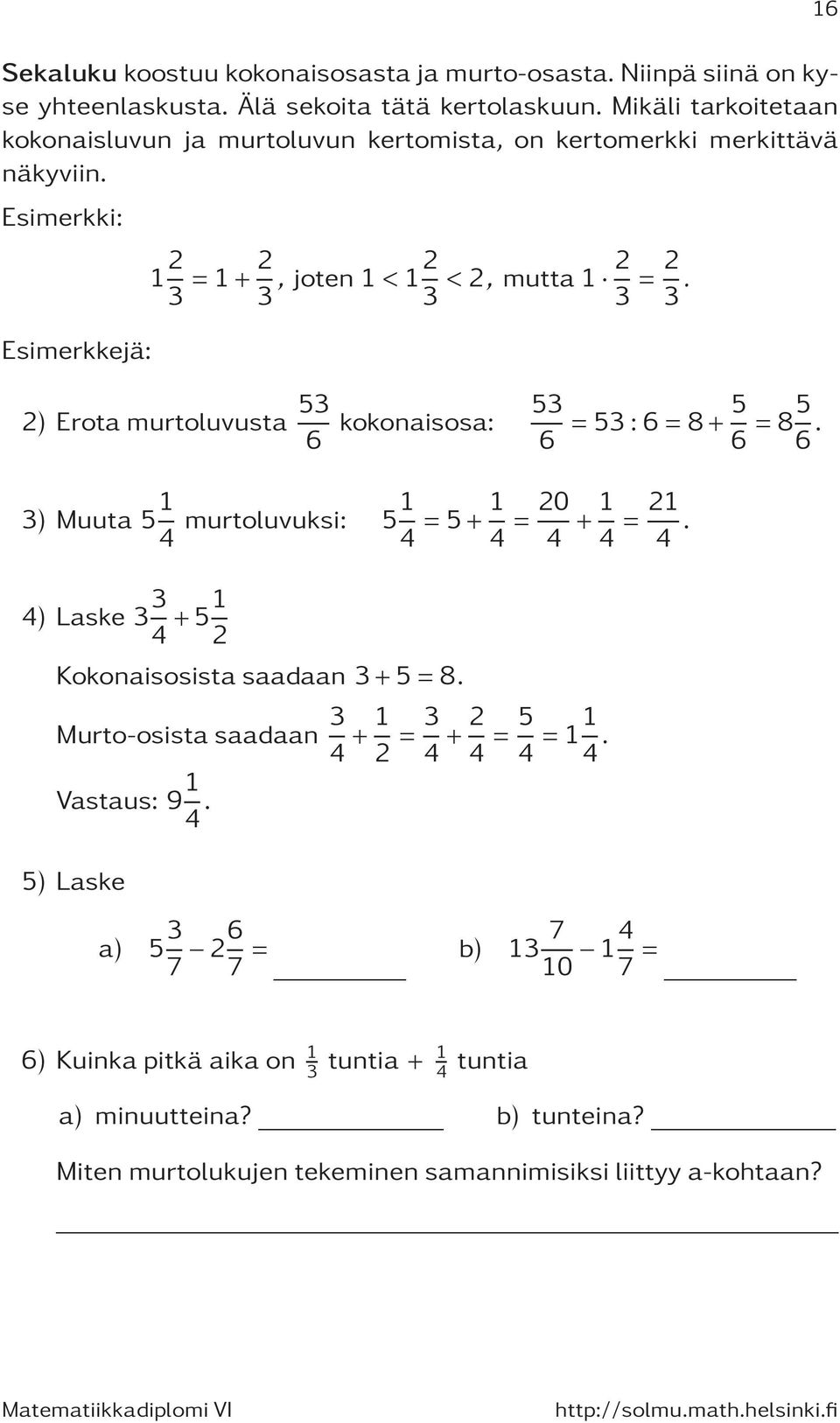 2) Erotamurtoluvusta 53 6 kokonaisosa: 53 6 =53:6=8+ 5 6 =85 6. 3) Muuta 5 4 murtoluvuksi: 5 4 =5+ 4 = 20 4 + 4 = 2 4. 4) Laske 3 3 4 +5 2 Kokonaisosistasaadaan 3+5=8.