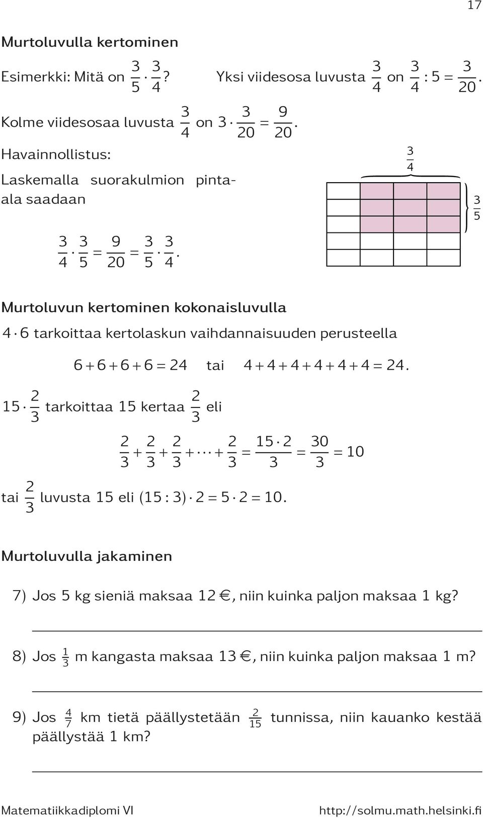 3 4 7 3 5 Murtoluvun kertominen kokonaisluvulla 4 6 tarkoittaa kertolaskun vaihdannaisuuden perusteella 6+6+6+6=24 tai 4+4+4+4+4+4=24.