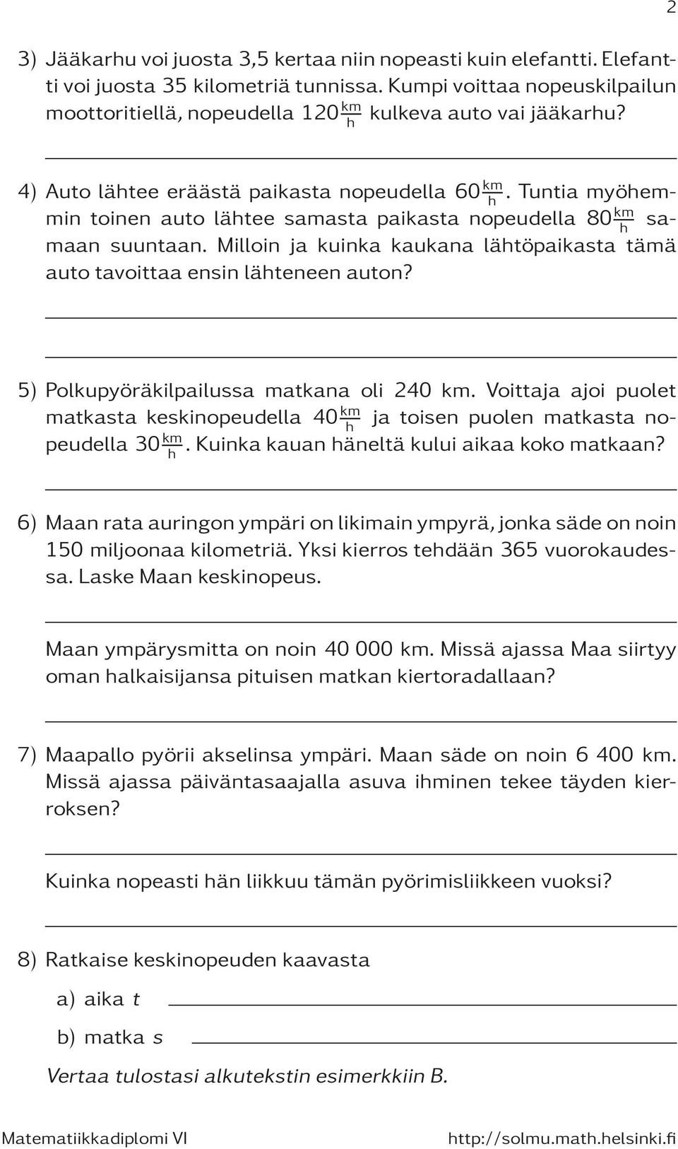 Milloin ja kuinka kaukana lähtöpaikasta tämä h auto tavoittaa ensin lähteneen auton? 5) Polkupyöräkilpailussa matkana oli 240 km.