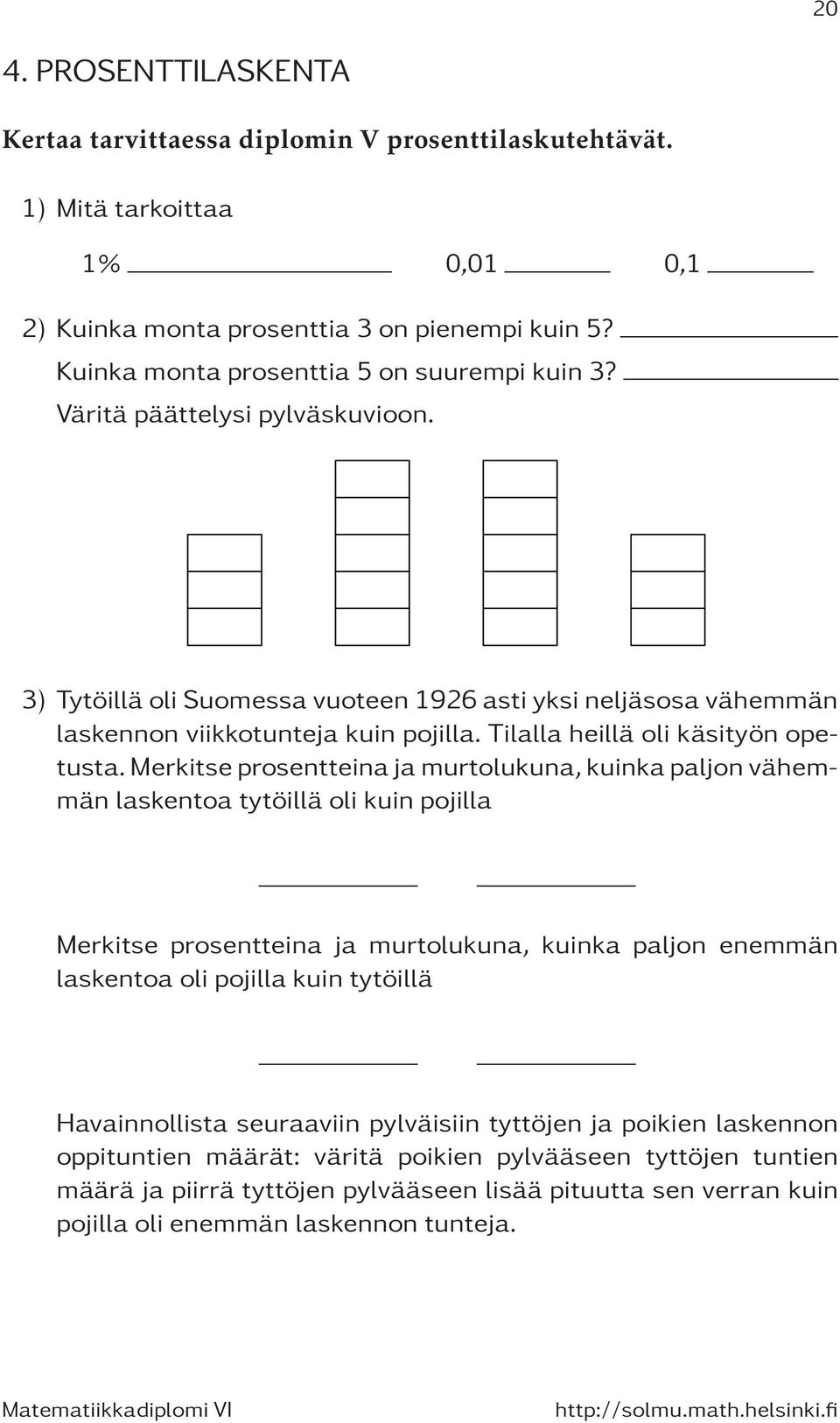 Merkitse prosentteina ja murtolukuna, kuinka paljon vähemmän laskentoa tytöillä oli kuin pojilla Merkitse prosentteina ja murtolukuna, kuinka paljon enemmän laskentoa oli pojilla kuin tytöillä