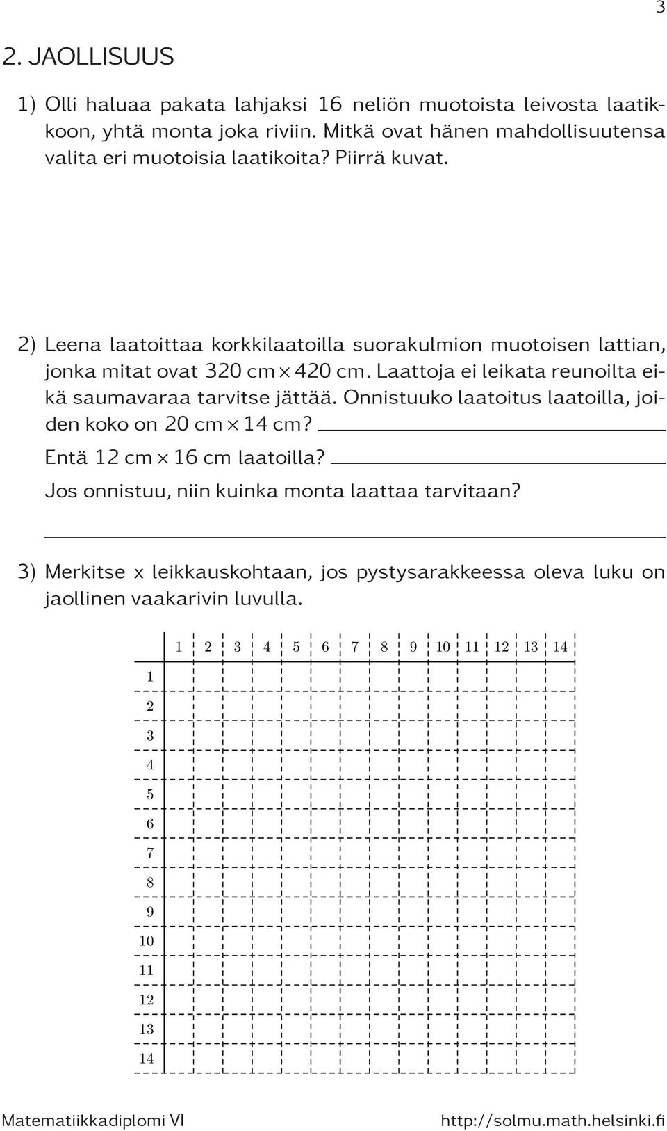 2) Leena laatoittaa korkkilaatoilla suorakulmion muotoisen lattian, jonkamitatovat 320cm 420cm.Laattojaeileikatareunoiltaeikä saumavaraa tarvitse jättää.