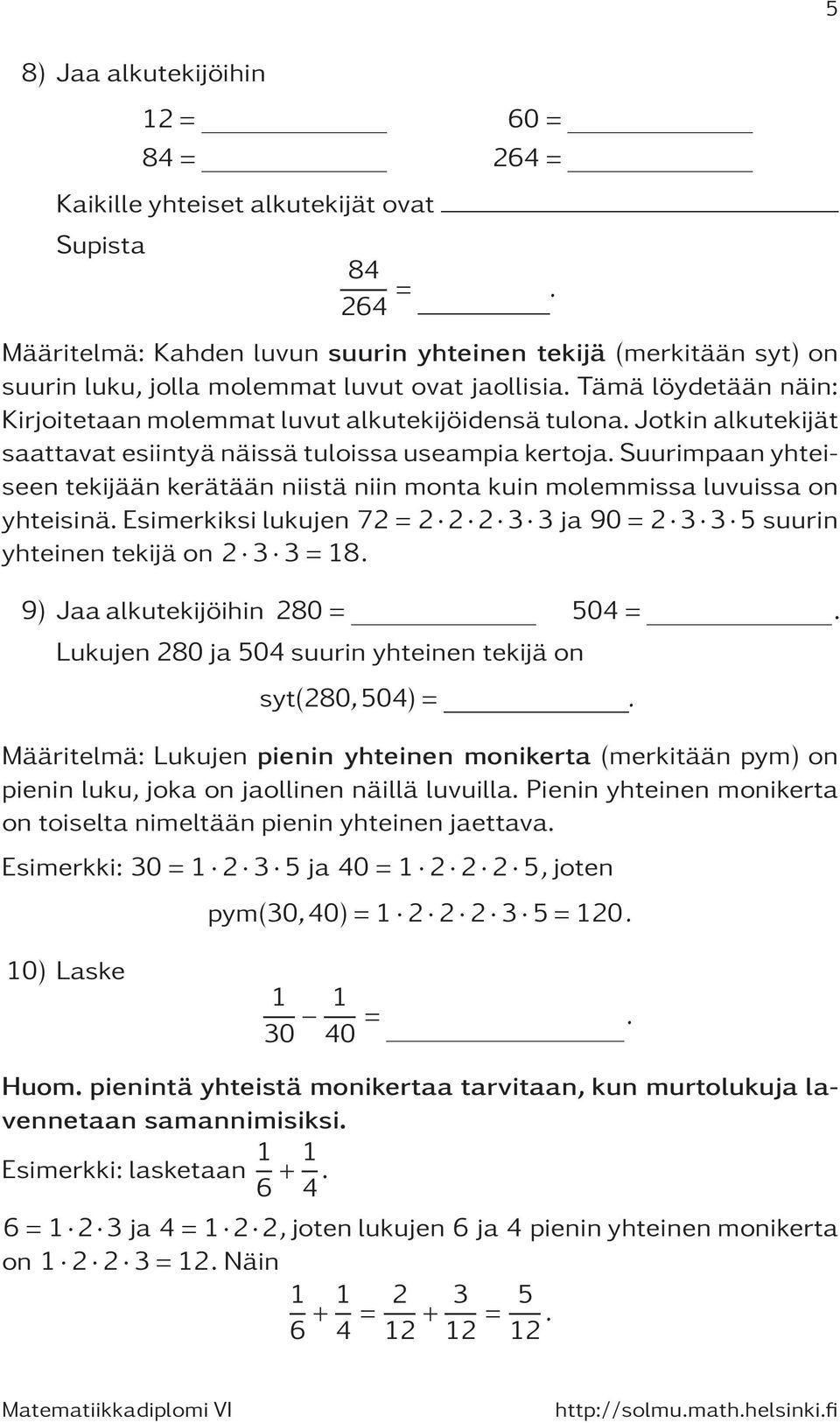 Jotkin alkutekijät saattavat esiintyä näissä tuloissa useampia kertoja. Suurimpaan yhteiseen tekijään kerätään niistä niin monta kuin molemmissa luvuissa on yhteisinä.