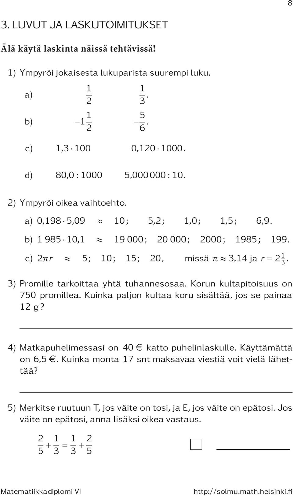 3) Promille tarkoittaa yhtä tuhannesosaa. Korun kultapitoisuus on 750 promillea. Kuinka paljon kultaa koru sisältää, jos se painaa 2 g?