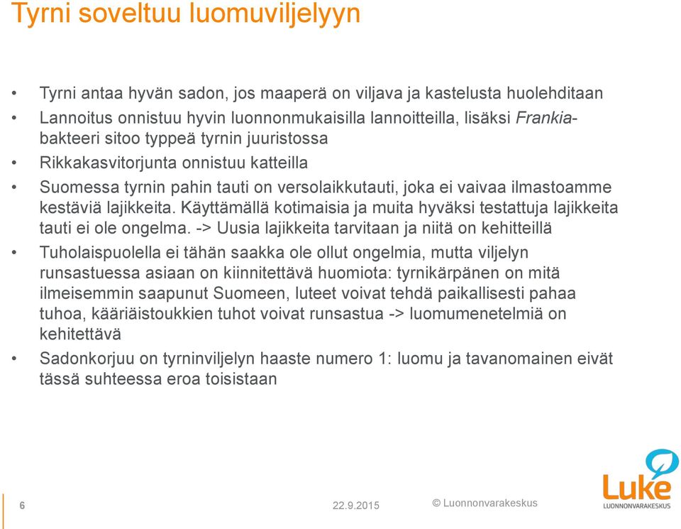 Käyttämällä kotimaisia ja muita hyväksi testattuja lajikkeita tauti ei ole ongelma.