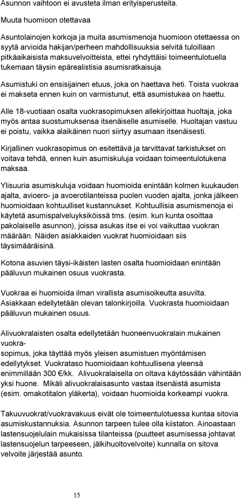 ettei ryhdyttäisi toimeentulotuella tukemaan täysin epärealistisia asumisratkaisuja. Asumistuki on ensisijainen etuus, joka on haettava heti.