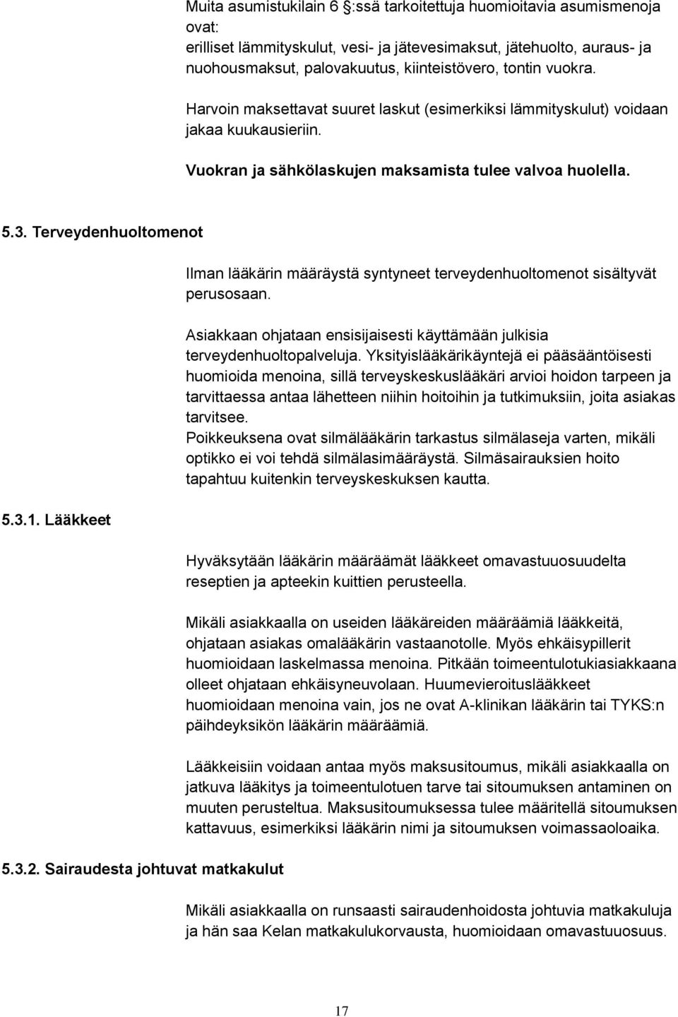 Lääkkeet 5.3.2. Sairaudesta johtuvat matkakulut Ilman lääkärin määräystä syntyneet terveydenhuoltomenot sisältyvät perusosaan.