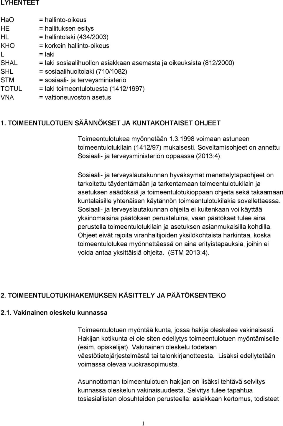 TOIMEENTULOTUEN SÄÄNNÖKSET JA KUNTAKOHTAISET OHJEET Toimeentulotukea myönnetään 1.3.1998 voimaan astuneen toimeentulotukilain (1412/97) mukaisesti.