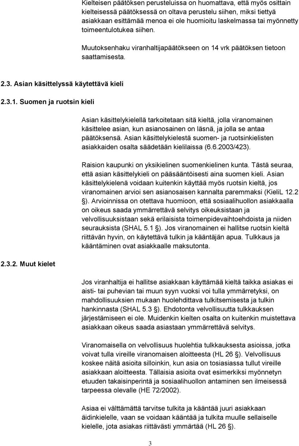 3. Asian käsittelyssä käytettävä kieli 2.3.1. Suomen ja ruotsin kieli 2.3.2. Muut kielet Asian käsittelykielellä tarkoitetaan sitä kieltä, jolla viranomainen käsittelee asian, kun asianosainen on läsnä, ja jolla se antaa päätöksensä.