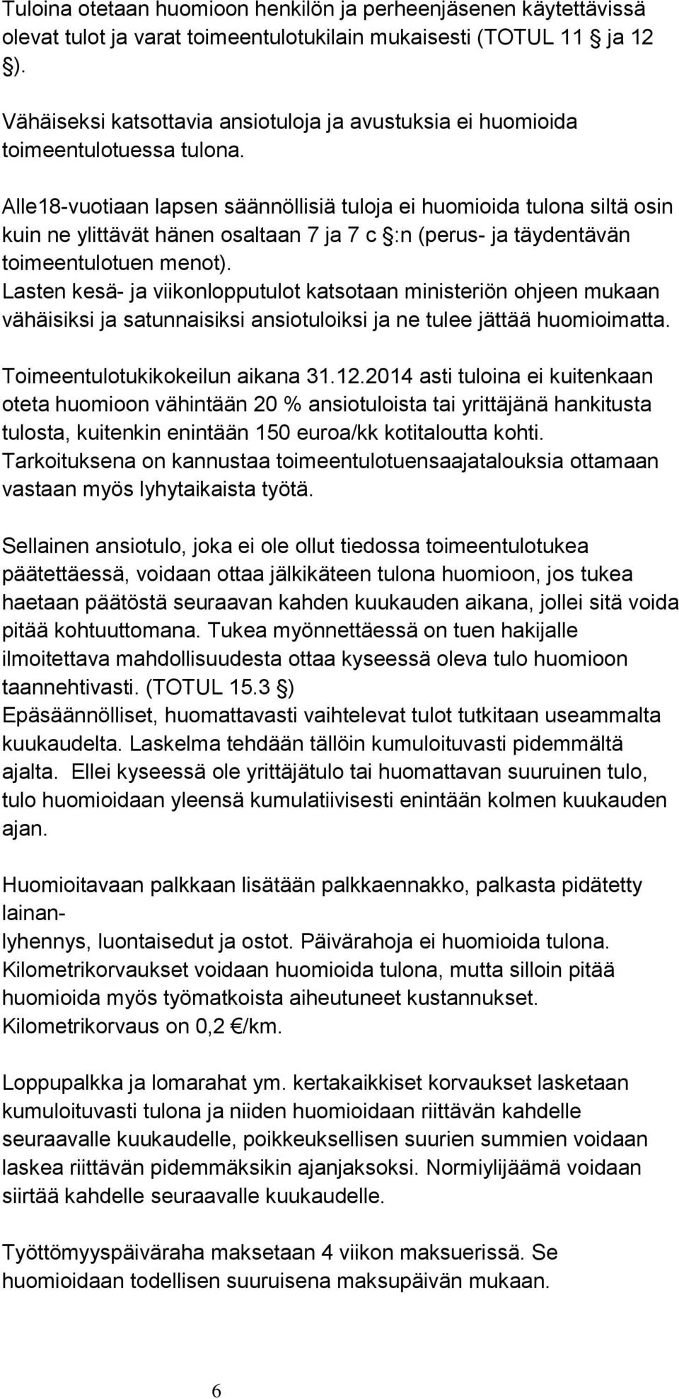 Alle18-vuotiaan lapsen säännöllisiä tuloja ei huomioida tulona siltä osin kuin ne ylittävät hänen osaltaan 7 ja 7 c :n (perus- ja täydentävän toimeentulotuen menot).