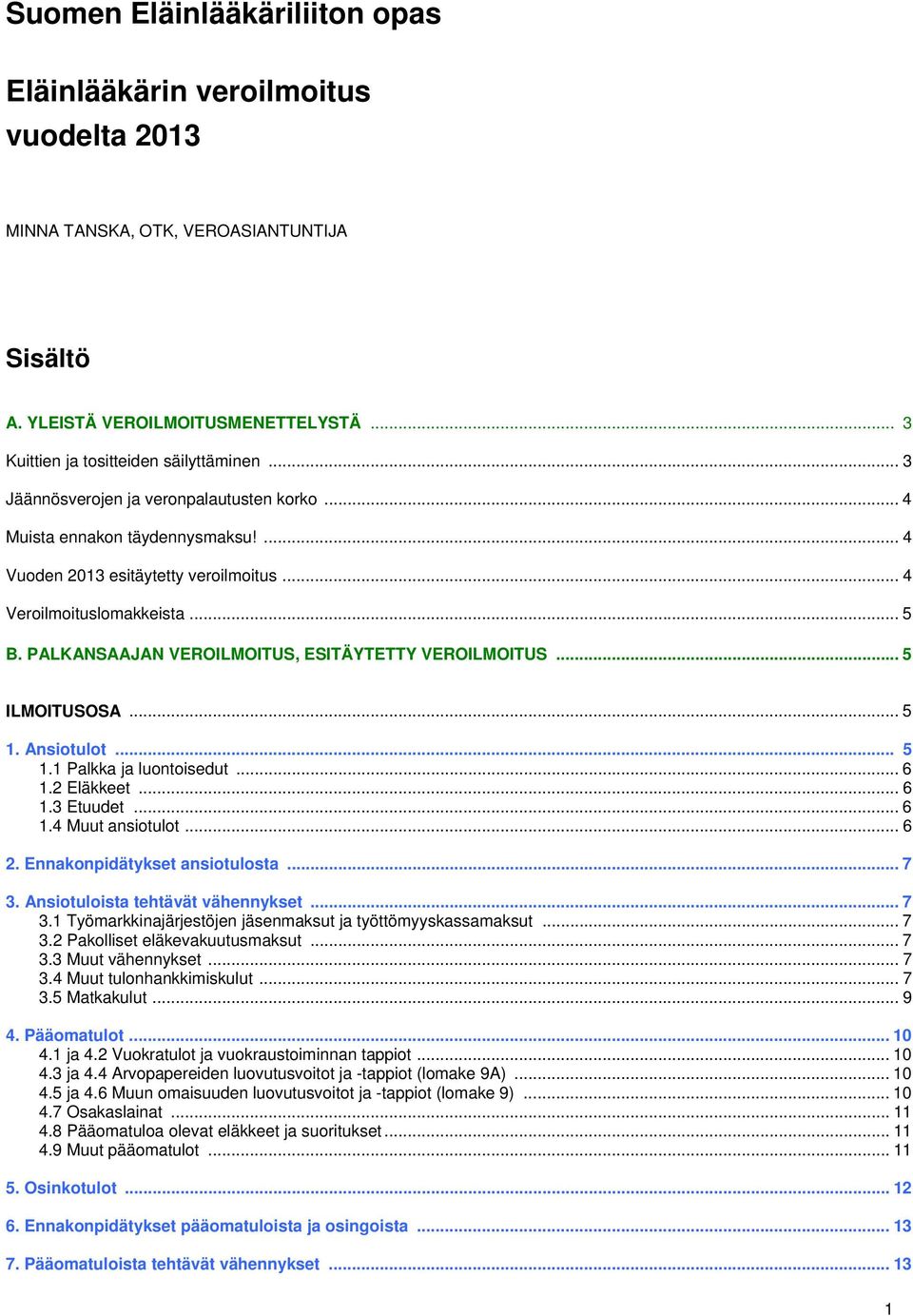 PALKANSAAJAN VEROILMOITUS, ESITÄYTETTY VEROILMOITUS... 5 ILMOITUSOSA... 5 1. Ansiotulot... 5 1.1 Palkka ja luontoisedut... 6 1.2 Eläkkeet... 6 1.3 Etuudet... 6 1.4 Muut ansiotulot... 6 2.