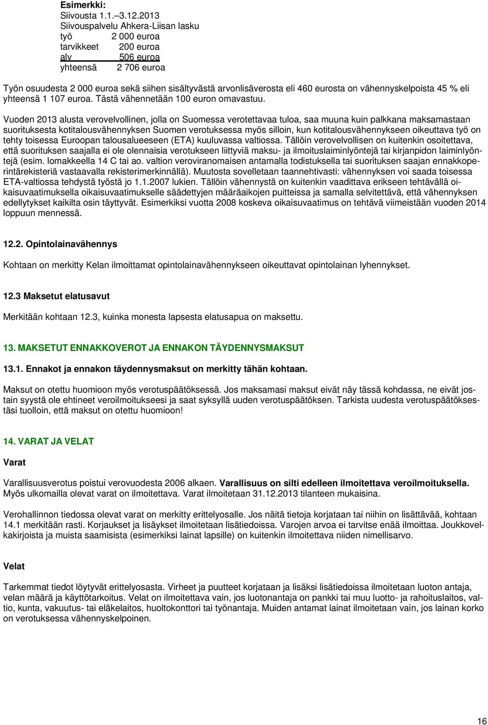 vähennyskelpoista 45 % eli yhteensä 1 107 euroa. Tästä vähennetään 100 euron omavastuu.